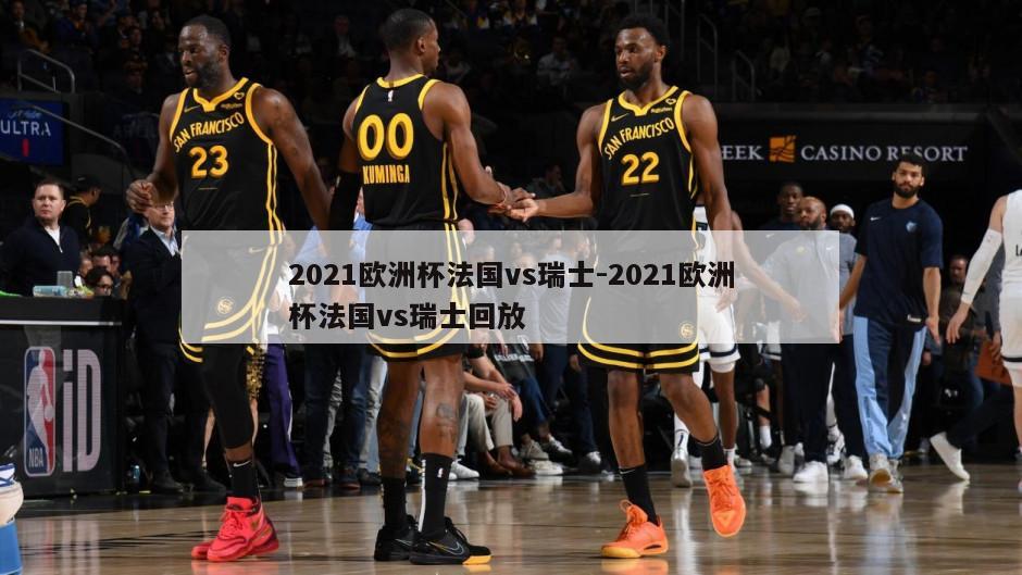 2021欧洲杯法国vs瑞士-2021欧洲杯法国vs瑞士回放