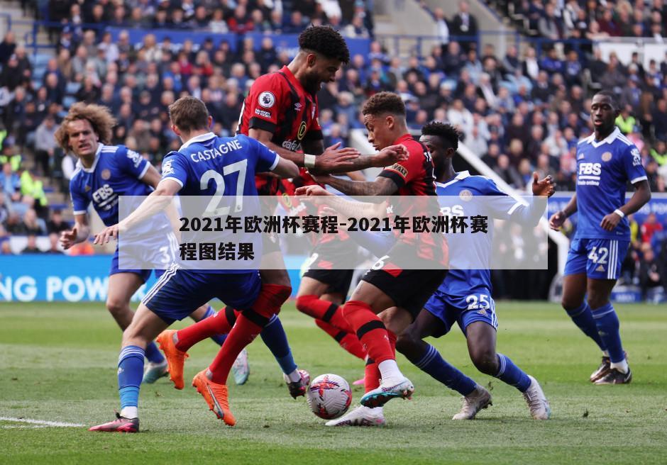 2021年欧洲杯赛程-2021年欧洲杯赛程图结果