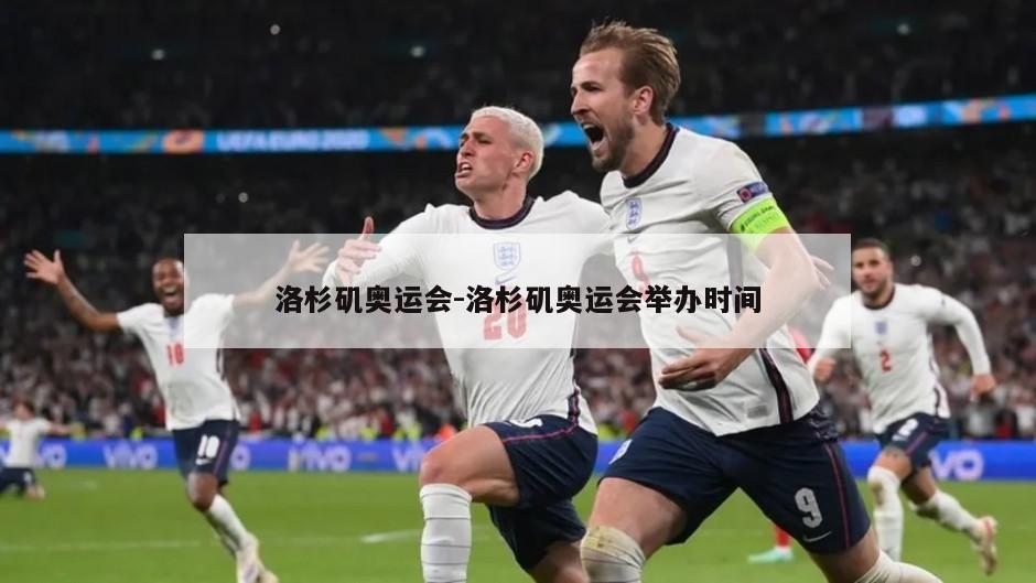 洛杉矶奥运会-洛杉矶奥运会举办时间