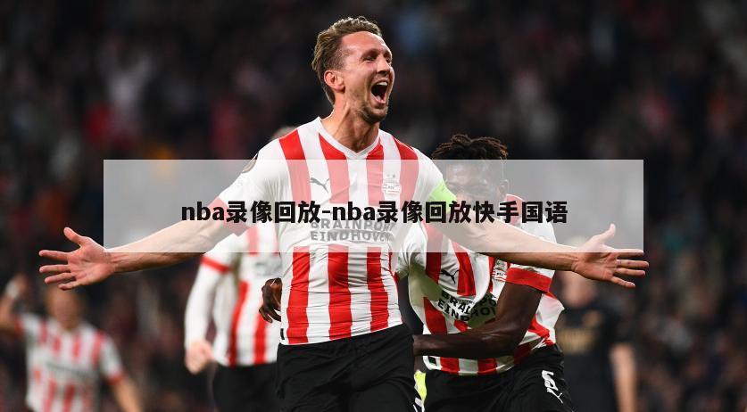 nba录像回放-nba录像回放快手国语