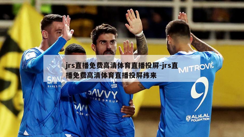 jrs直播免费高清体育直播投屏-jrs直播免费高清体育直播投屏纬来