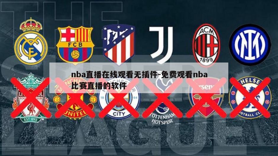nba直播在线观看无插件-免费观看nba比赛直播的软件