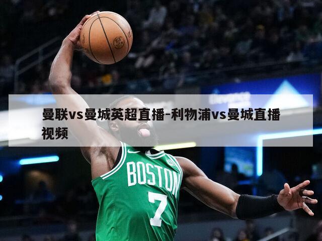 曼联vs曼城英超直播-利物浦vs曼城直播视频