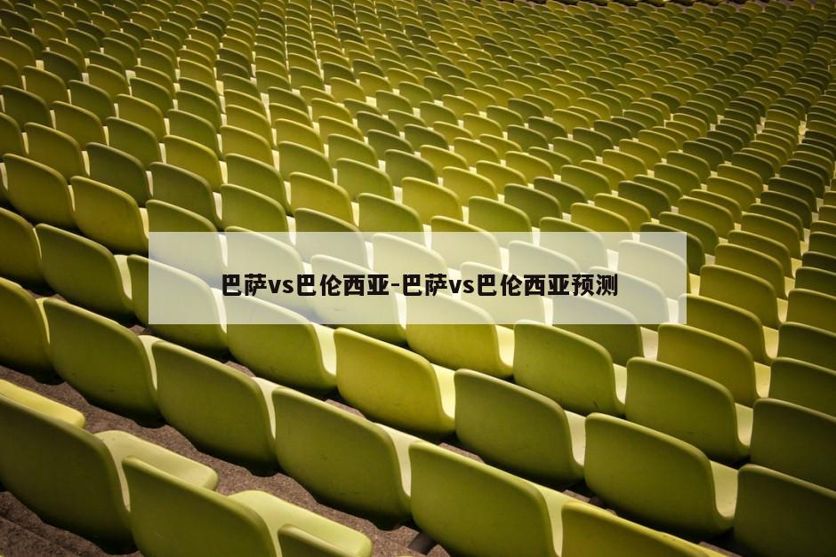 巴萨vs巴伦西亚-巴萨vs巴伦西亚预测