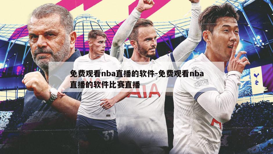免费观看nba直播的软件-免费观看nba直播的软件比赛直播