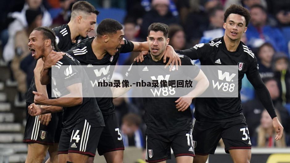 nba录像.-nba录像吧回放