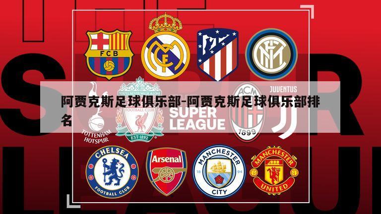 阿贾克斯足球俱乐部-阿贾克斯足球俱乐部排名