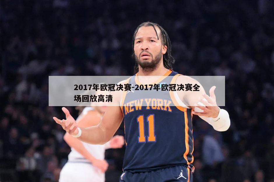2017年欧冠决赛-2017年欧冠决赛全场回放高清