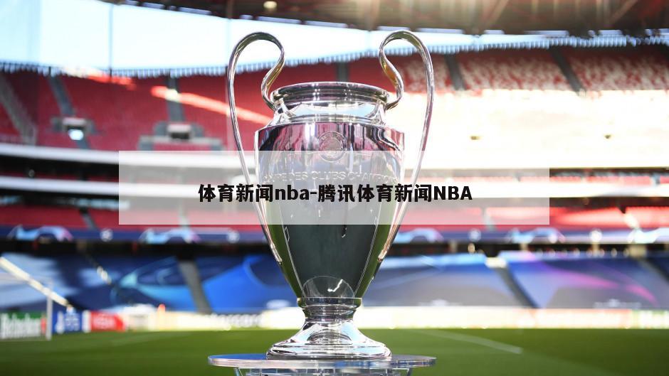 体育新闻nba-腾讯体育新闻NBA