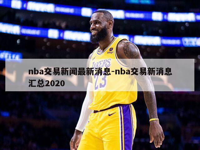 nba交易新闻最新消息-nba交易新消息汇总2020
