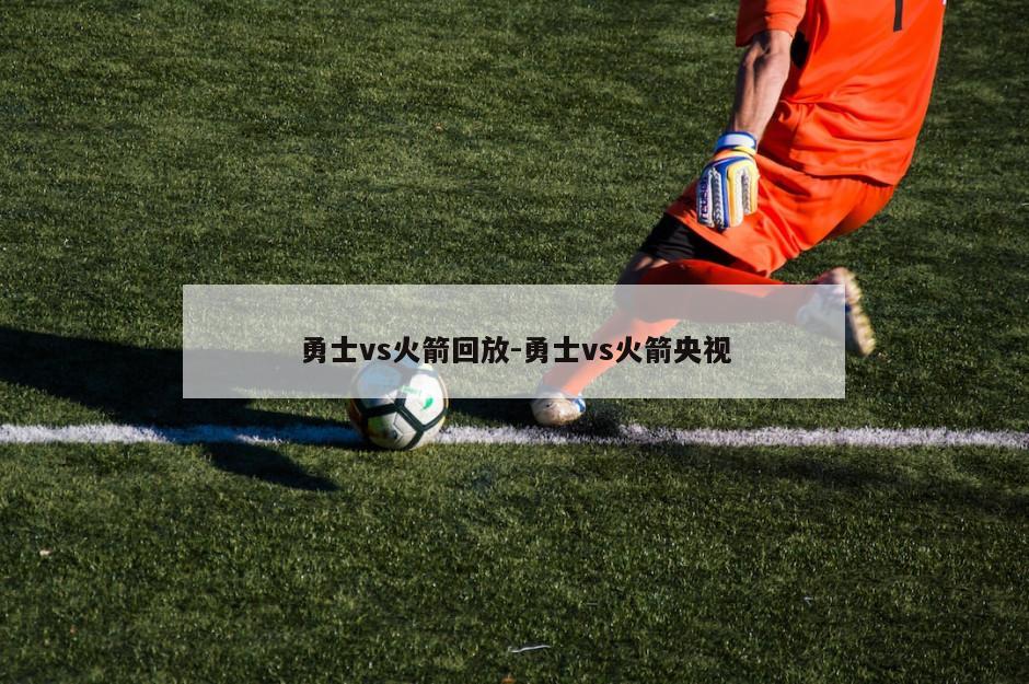 勇士vs火箭回放-勇士vs火箭央视