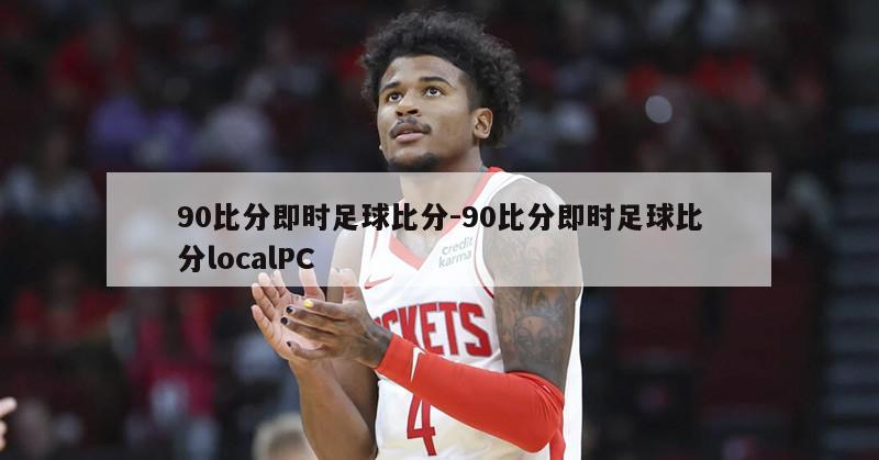 90比分即时足球比分-90比分即时足球比分localPC