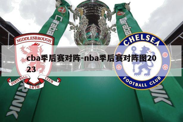 cba季后赛对阵-nba季后赛对阵图2023