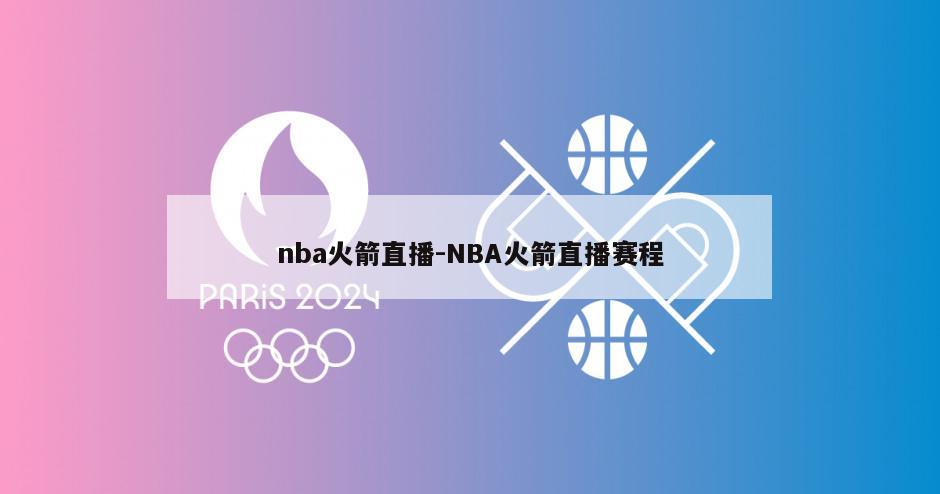 nba火箭直播-NBA火箭直播赛程