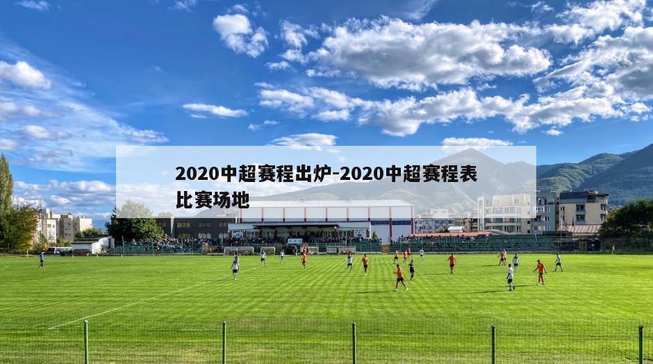 2020中超赛程出炉-2020中超赛程表比赛场地