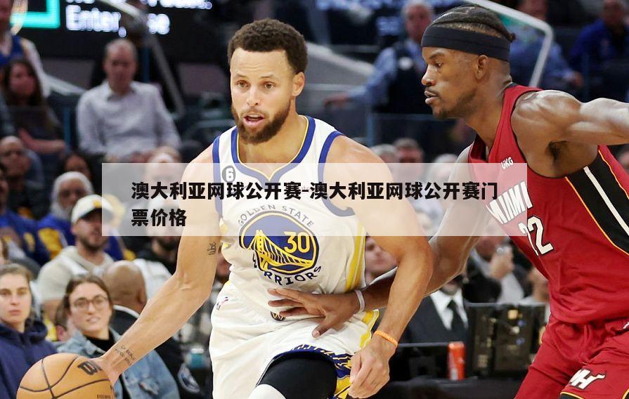澳大利亚网球公开赛-澳大利亚网球公开赛门票价格