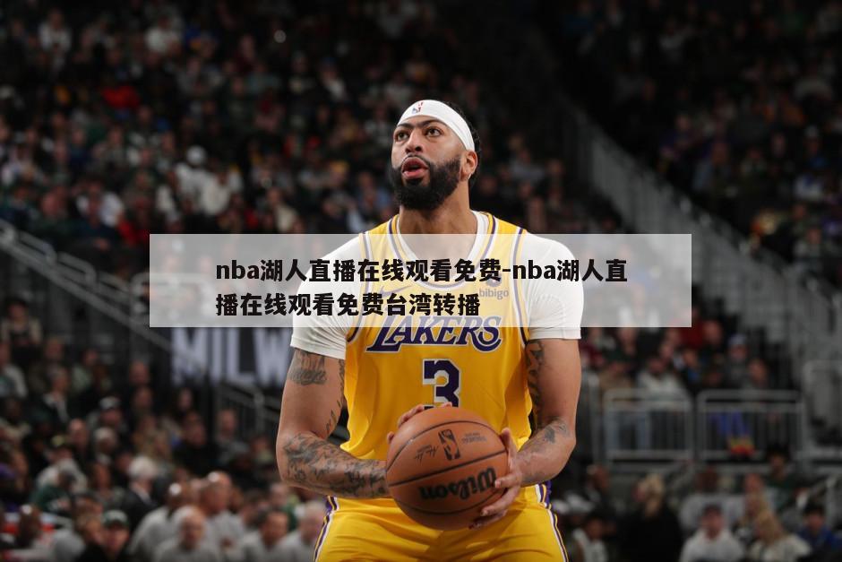 nba湖人直播在线观看免费-nba湖人直播在线观看免费台湾转播