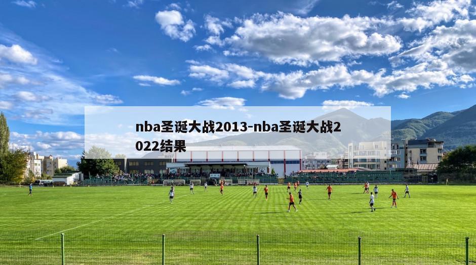 nba圣诞大战2013-nba圣诞大战2022结果