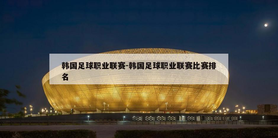 韩国足球职业联赛-韩国足球职业联赛比赛排名