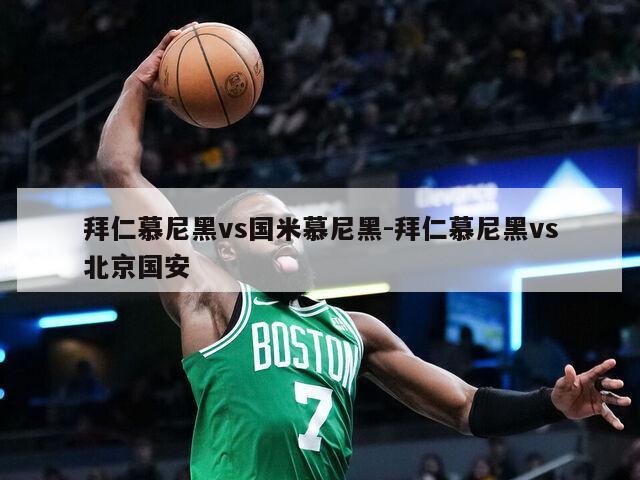 拜仁慕尼黑vs国米慕尼黑-拜仁慕尼黑vs北京国安
