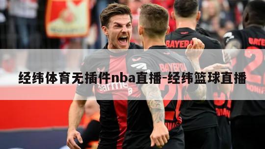 经纬体育无插件nba直播-经纬篮球直播