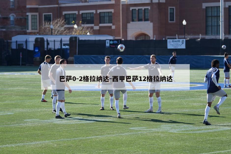 巴萨0-2格拉纳达-西甲巴萨12格拉纳达