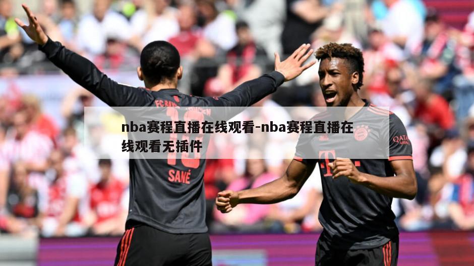 nba赛程直播在线观看-nba赛程直播在线观看无插件