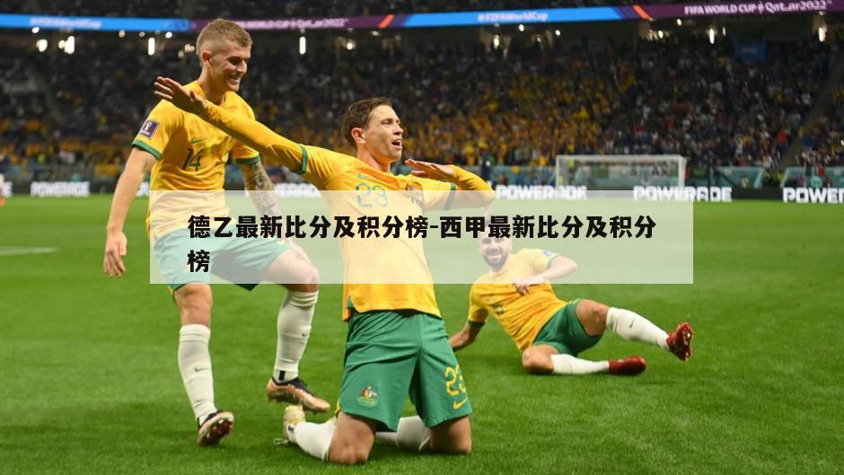 德乙最新比分及积分榜-西甲最新比分及积分榜