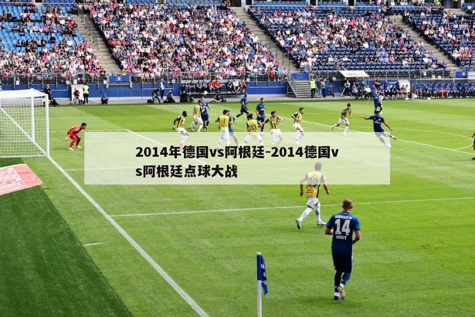2014年德国vs阿根廷-2014德国vs阿根廷点球大战
