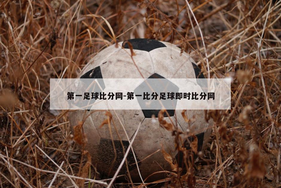 第一足球比分网-第一比分足球即时比分网