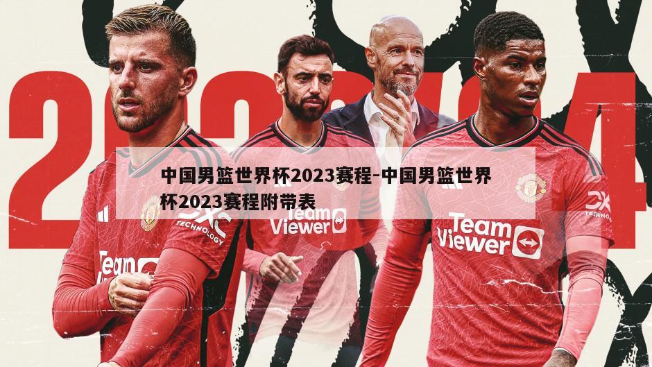 中国男篮世界杯2023赛程-中国男篮世界杯2023赛程附带表