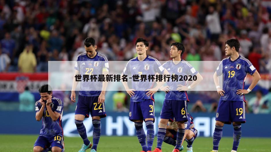 世界杯最新排名-世界杯排行榜2020