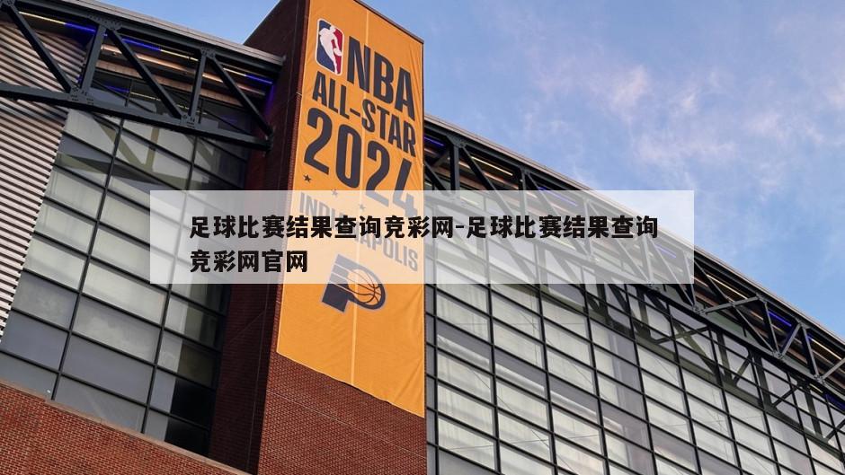足球比赛结果查询竞彩网-足球比赛结果查询竞彩网官网