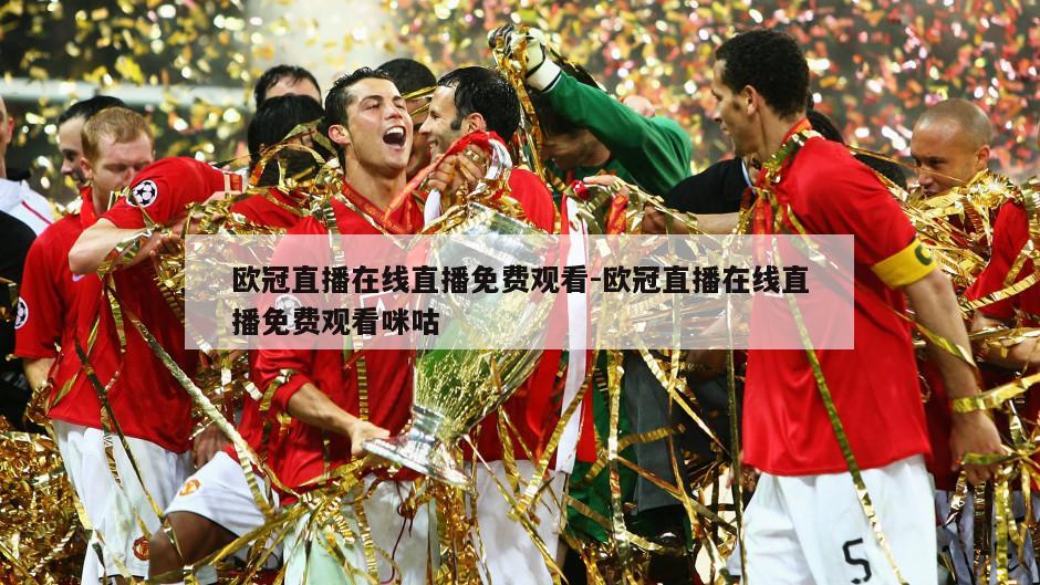欧冠直播在线直播免费观看-欧冠直播在线直播免费观看咪咕
