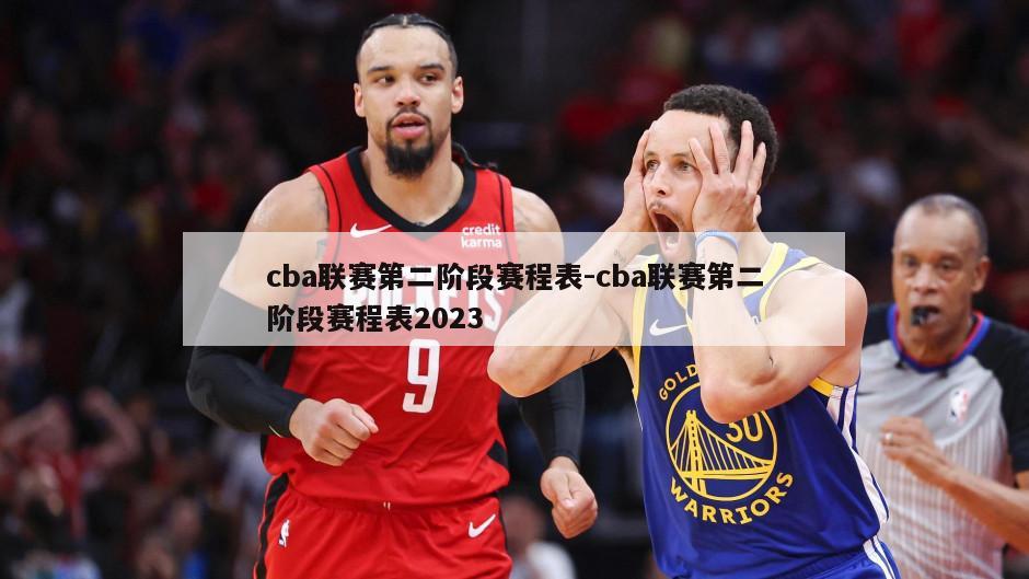 cba联赛第二阶段赛程表-cba联赛第二阶段赛程表2023