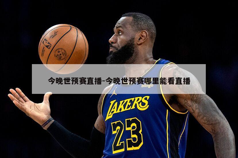 今晚世预赛直播-今晚世预赛哪里能看直播