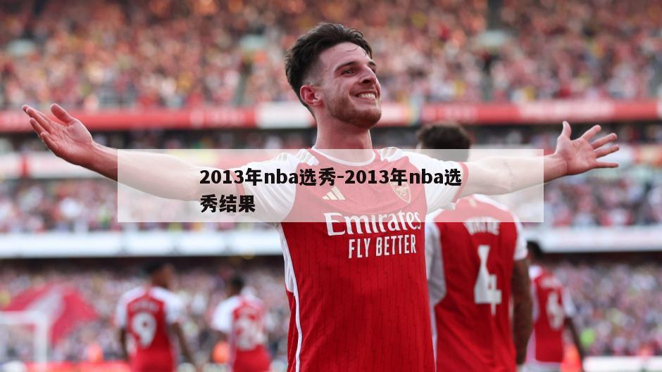 2013年nba选秀-2013年nba选秀结果