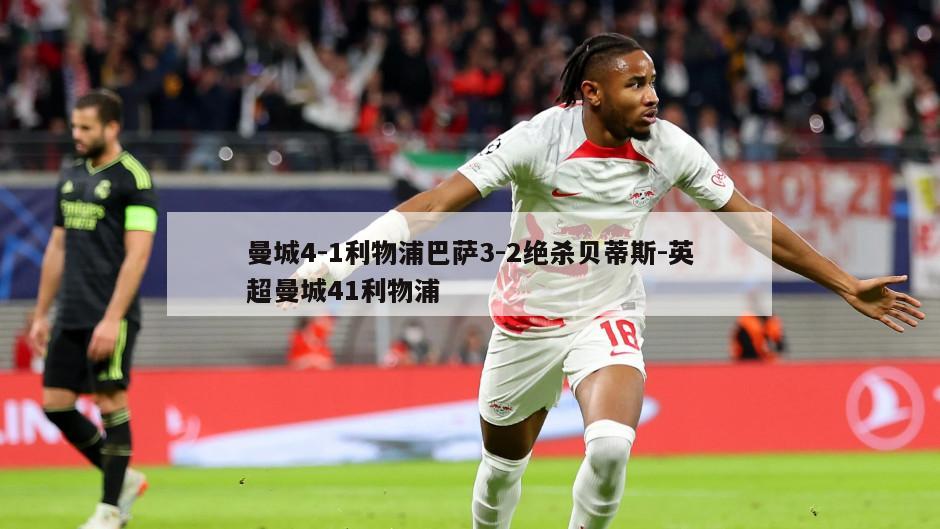 曼城4-1利物浦巴萨3-2绝杀贝蒂斯-英超曼城41利物浦