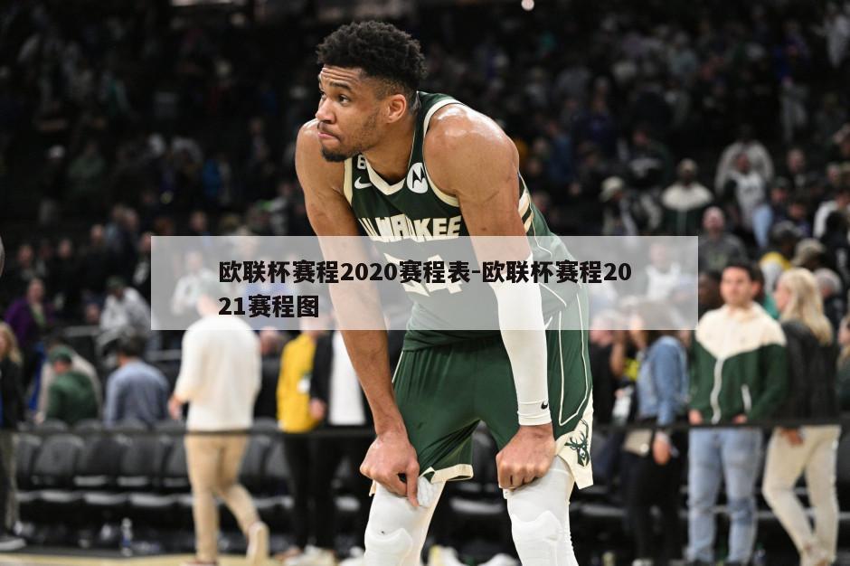欧联杯赛程2020赛程表-欧联杯赛程2021赛程图
