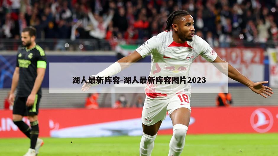 湖人最新阵容-湖人最新阵容图片2023