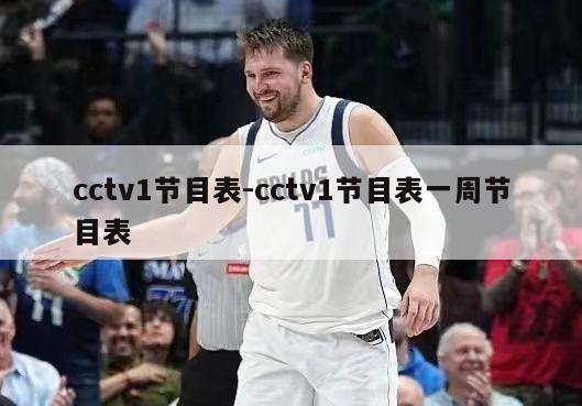 cctv1节目表-cctv1节目表一周节目表