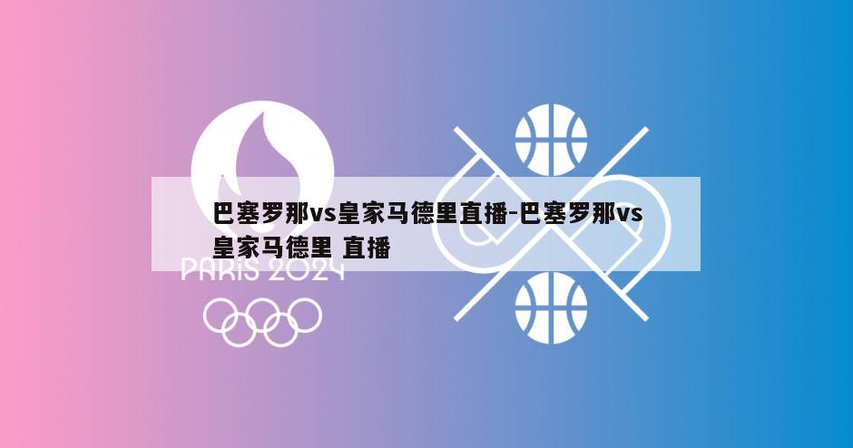 巴塞罗那vs皇家马德里直播-巴塞罗那vs皇家马德里 直播