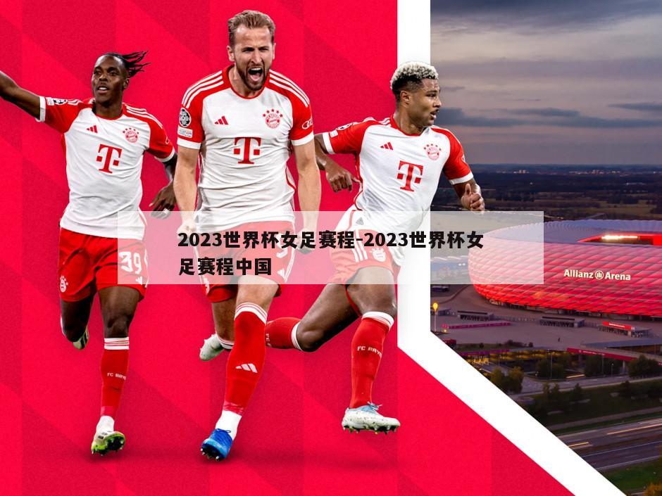 2023世界杯女足赛程-2023世界杯女足赛程中国