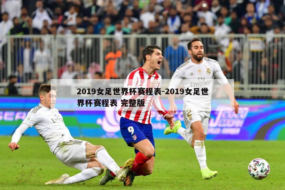 2019女足世界杯赛程表-2019女足世界杯赛程表 完整版