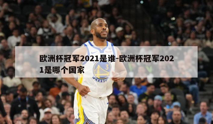 欧洲杯冠军2021是谁-欧洲杯冠军2021是哪个国家