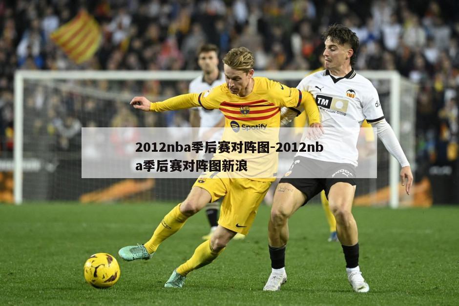 2012nba季后赛对阵图-2012nba季后赛对阵图新浪
