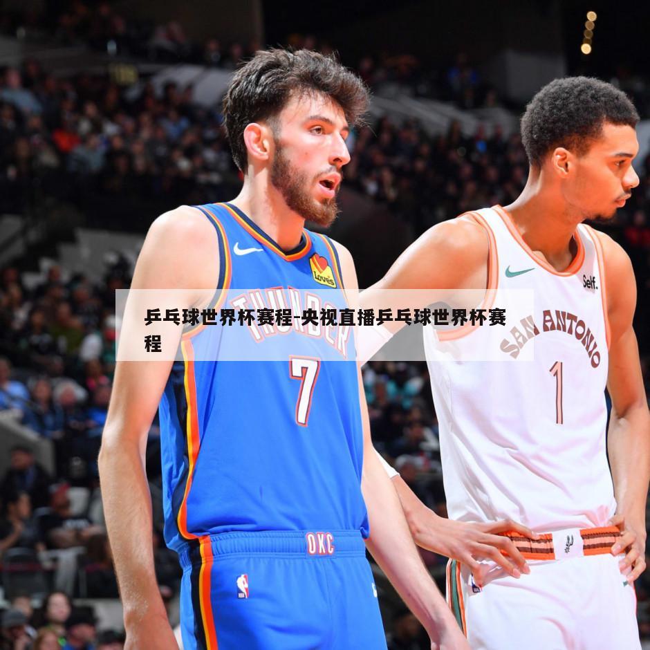 乒乓球世界杯赛程-央视直播乒乓球世界杯赛程