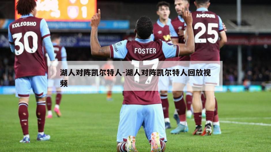 湖人对阵凯尔特人-湖人对阵凯尔特人回放视频
