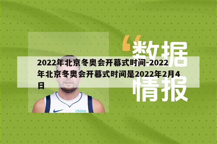 2022年北京冬奥会开幕式时间-2022年北京冬奥会开幕式时间是2022年2月4日