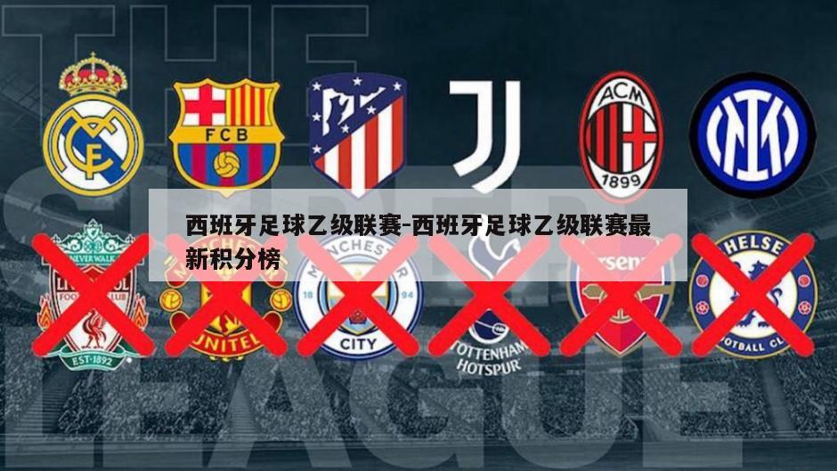 西班牙足球乙级联赛-西班牙足球乙级联赛最新积分榜